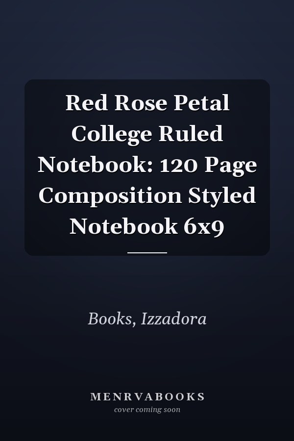 Red Rose Petal College Ruled Notebook: 120 Page Composition Styled Notebook 6x9