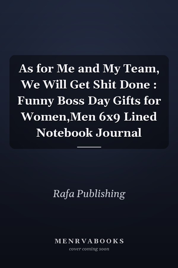As for Me and My Team, We Will Get Shit Done : Funny Boss Day Gifts for Women,Men 6x9 Lined Notebook Journal