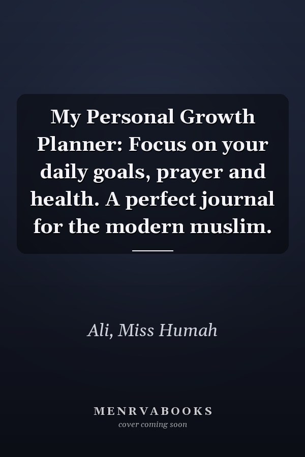My Personal Growth Planner: Focus on your daily goals, prayer and health. A perfect journal for the modern muslim.