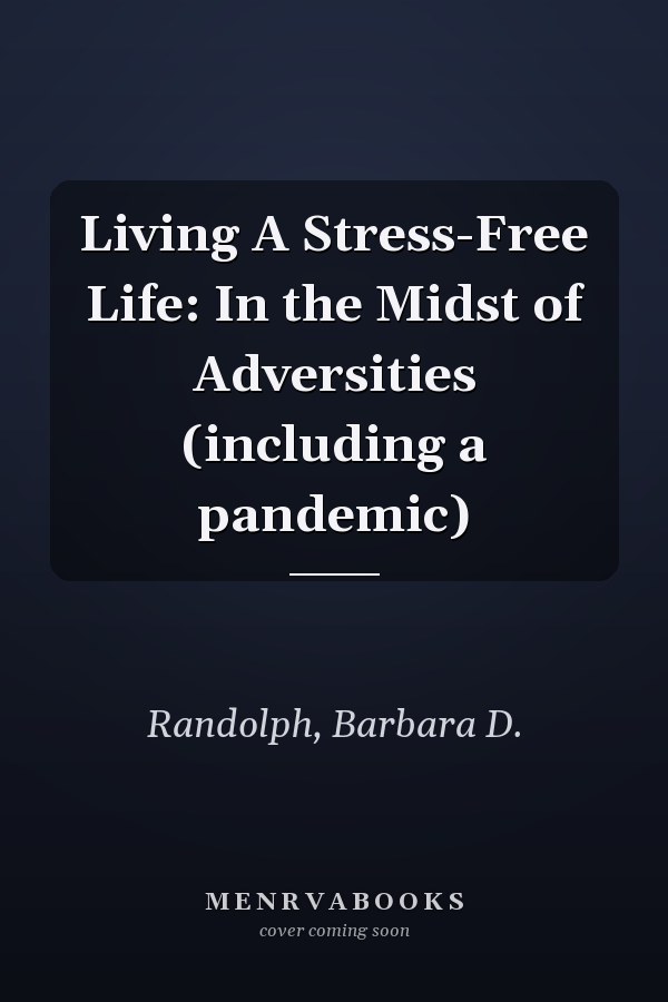 Living A Stress-Free Life: In the Midst of Adversities (including a pandemic)