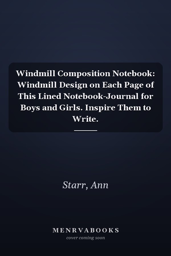 Windmill Composition Notebook: Windmill Design on Each Page of This Lined Notebook-Journal for Boys and Girls. Inspire Them to Write.