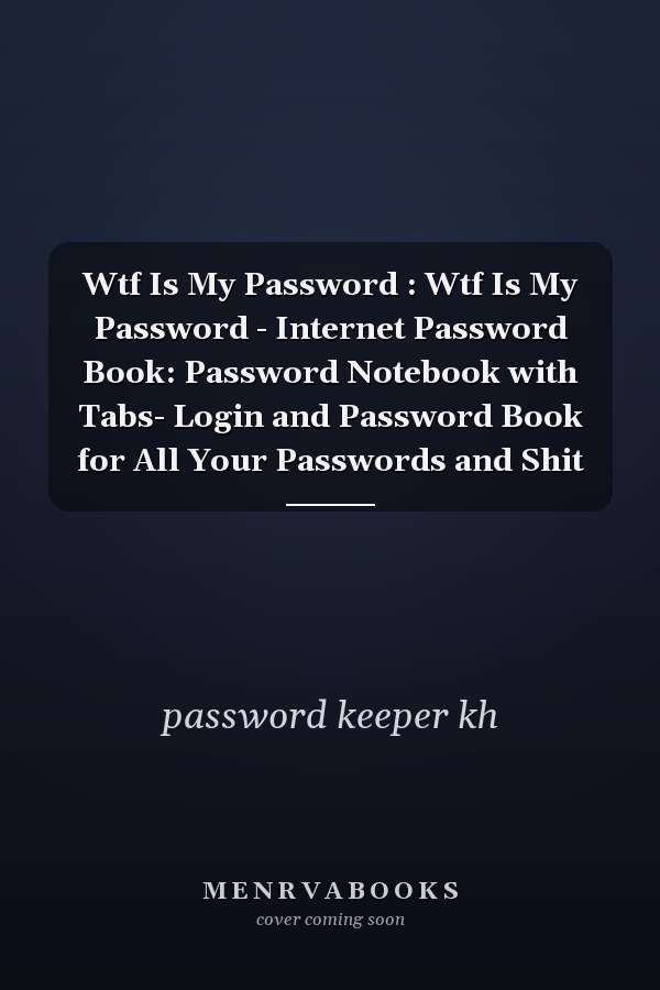 Wtf Is My Password : Wtf Is My Password - Internet Password Book: Password Notebook with Tabs- Login and Password Book for All Your Passwords and Shit