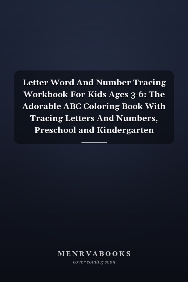 Letter Word And Number Tracing Workbook For Kids Ages 3-6: The Adorable ABC Coloring Book With Tracing Letters And Numbers, Preschool and Kindergarten Activity book