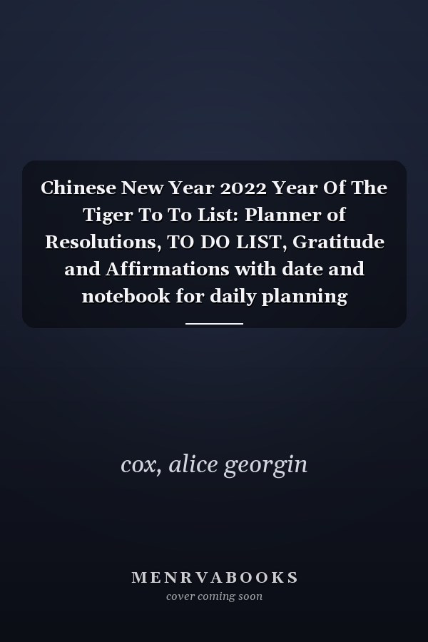 Chinese New Year 2022 Year Of The Tiger To To List: Planner of Resolutions, TO DO LIST, Gratitude and Affirmations with date and notebook for daily planning