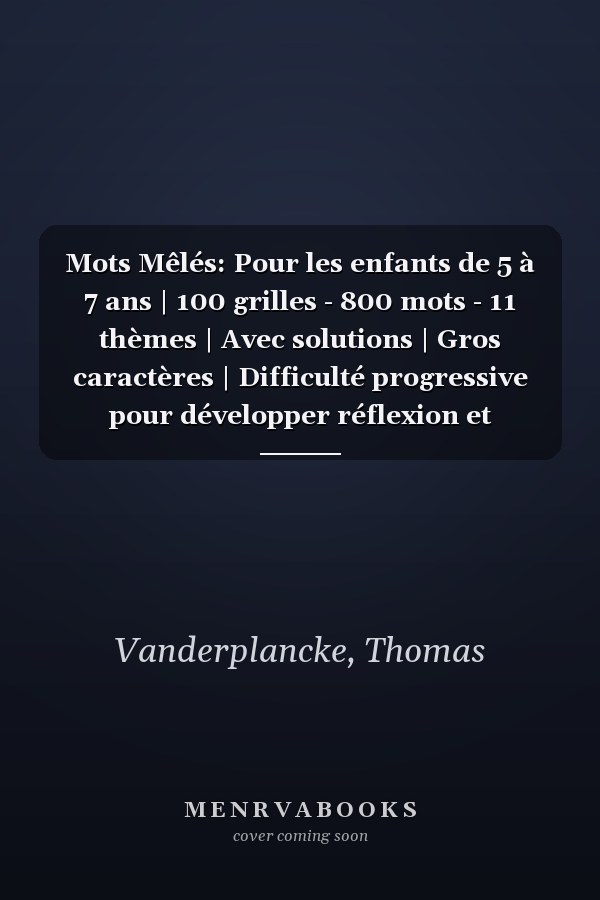 Mots Mêlés: Pour les enfants de 5 à 7 ans | 100 grilles - 800 mots - 11 thèmes | Avec solutions | Gros caractères | Difficulté progressive pour développer réflexion et mémoire (French Edition)