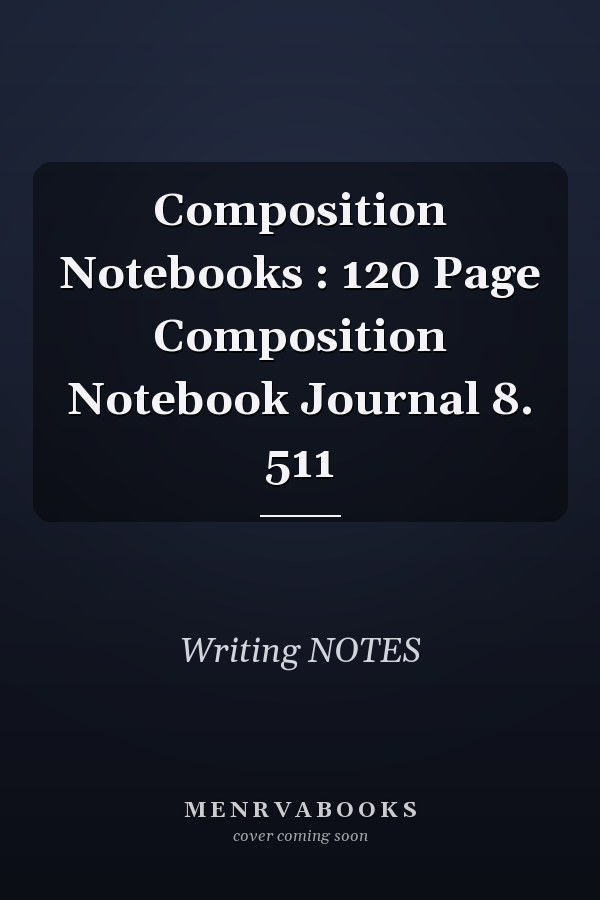 Composition Notebooks : 120 Page Composition Notebook Journal 8. 511