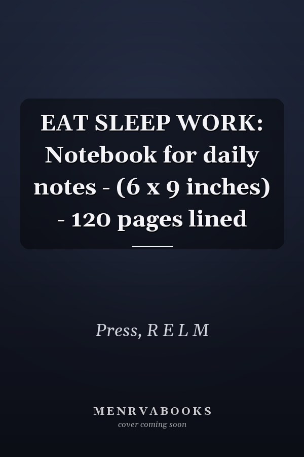 EAT SLEEP WORK: Notebook for daily notes - (6 x 9 inches) - 120 pages lined