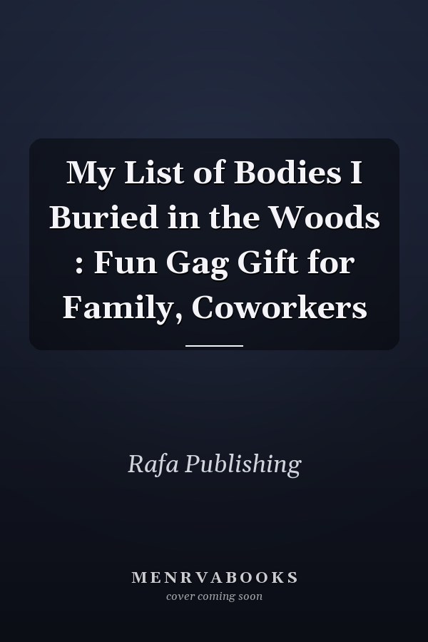 My List of Bodies I Buried in the Woods : Fun Gag Gift for Family, Coworkers