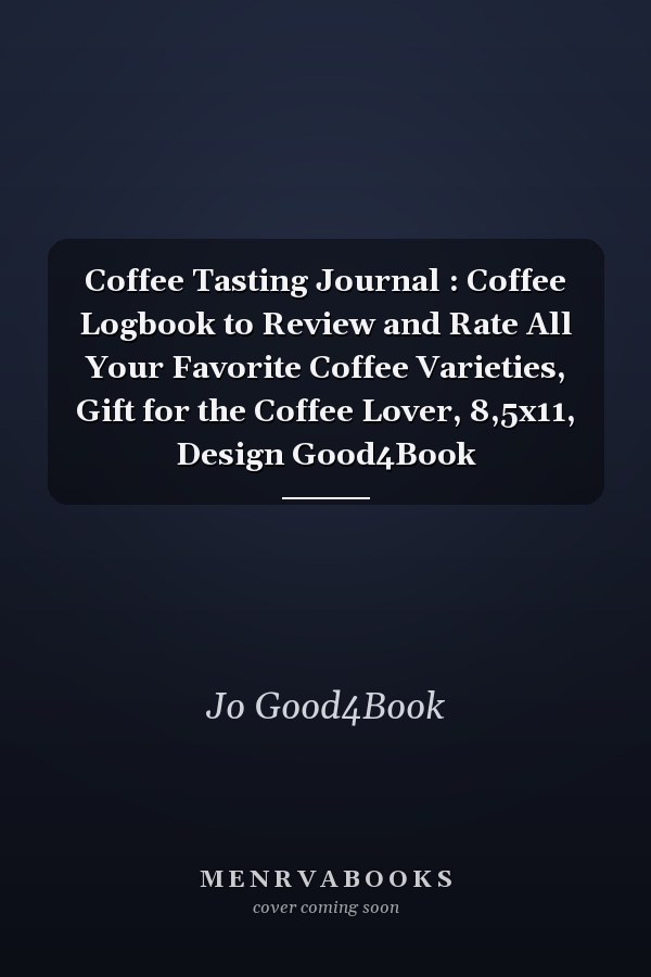 Coffee Tasting Journal : Coffee Logbook to Review and Rate All Your Favorite Coffee Varieties, Gift for the Coffee Lover, 8,5x11, Design Good4Book