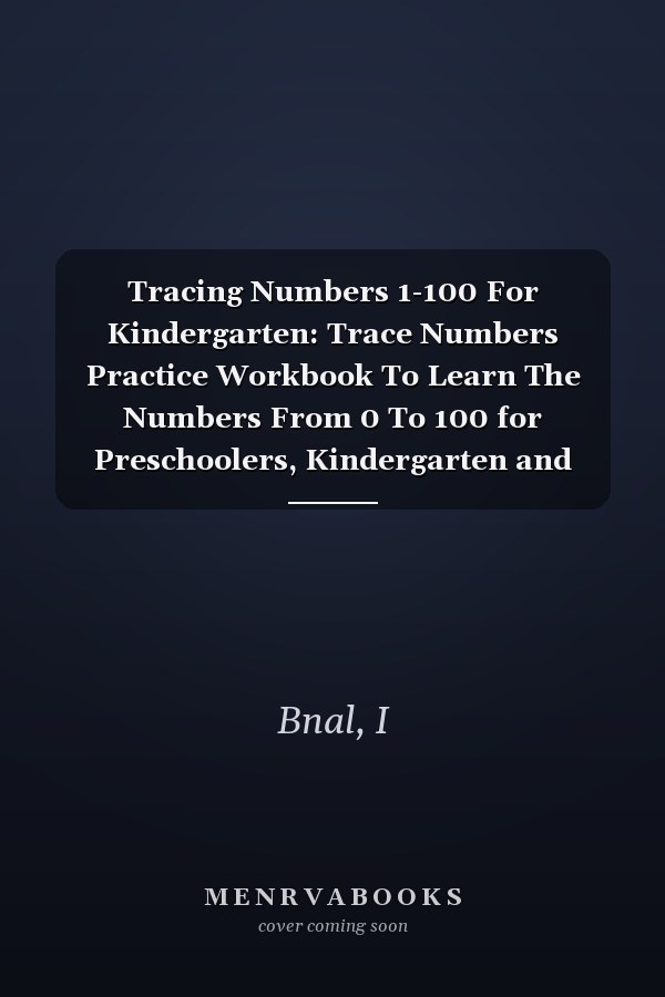 Tracing Numbers 1-100 For Kindergarten: Trace Numbers Practice Workbook To Learn The Numbers From 0 To 100 for Preschoolers, Kindergarten and Kids Ages + 3