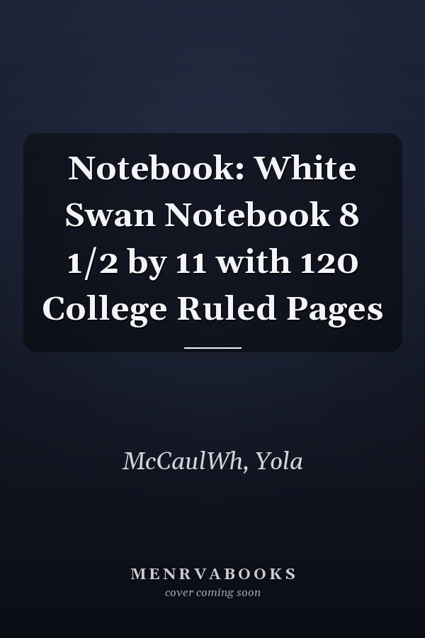 Notebook: White Swan Notebook 8 1/2 by 11 with 120 College Ruled Pages