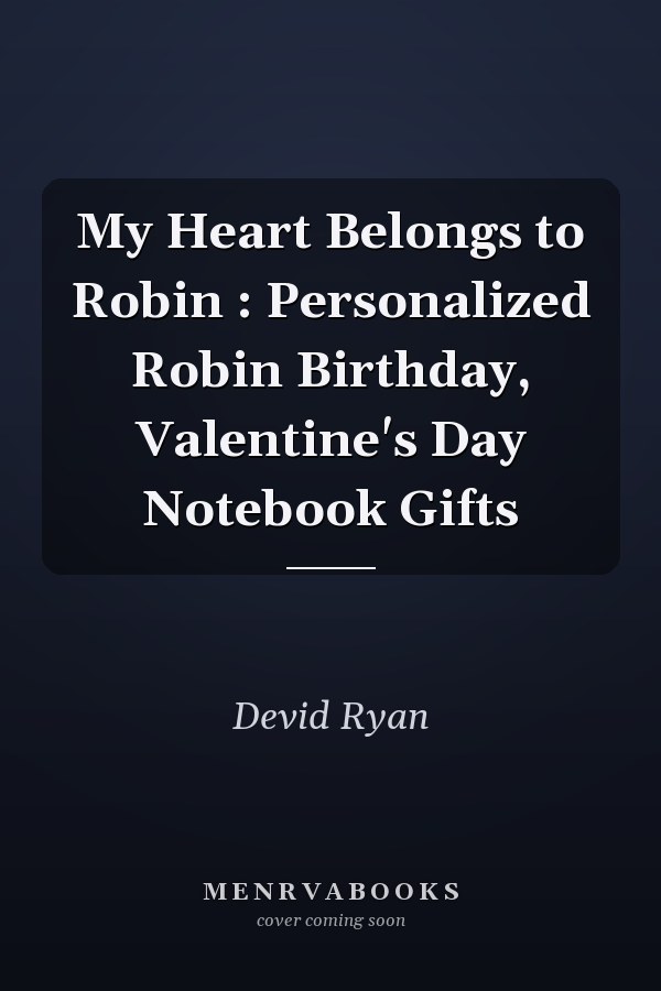 My Heart Belongs to Robin : Personalized Robin Birthday, Valentine's Day Notebook Gifts