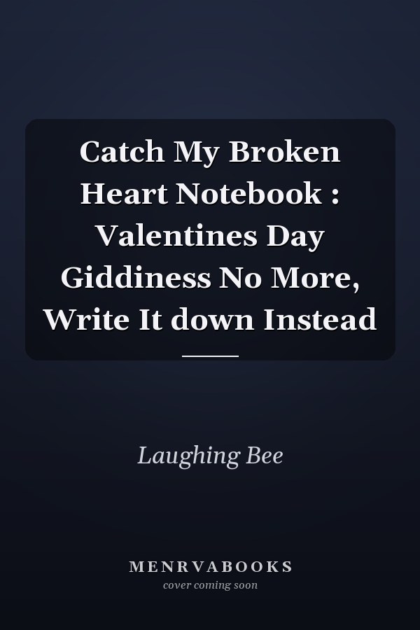 Catch My Broken Heart Notebook : Valentines Day Giddiness No More, Write It down Instead