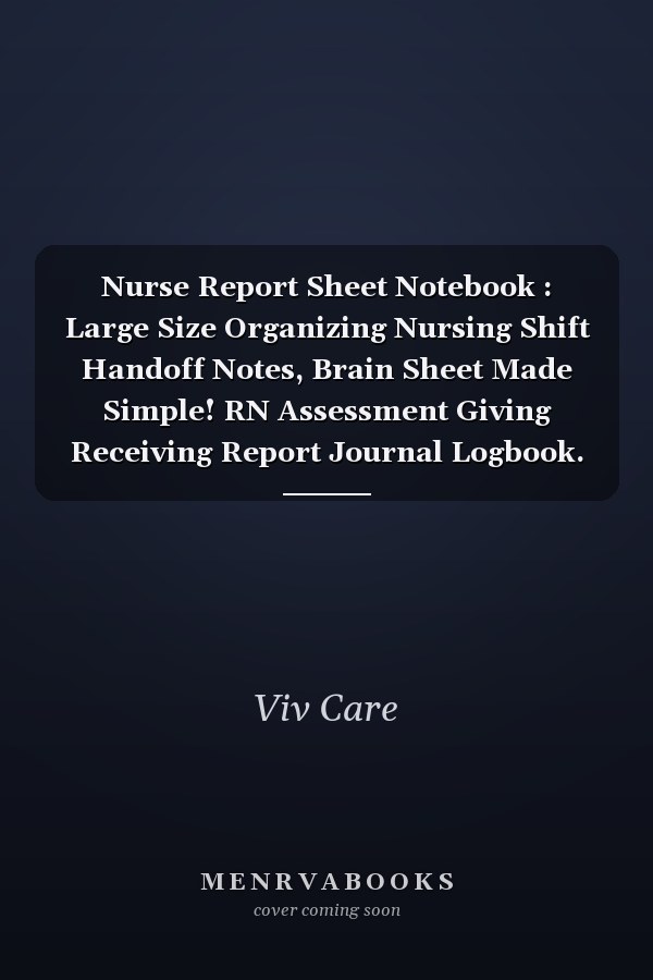 Nurse Report Sheet Notebook : Large Size Organizing Nursing Shift Handoff Notes, Brain Sheet Made Simple! RN Assessment Giving Receiving Report Journal Logbook. Nursing School Student Planner. Perfect Appreciation Gift