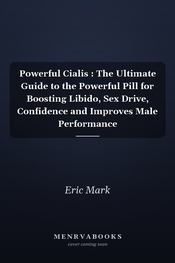 Powerful Cialis : The Ultimate Guide to the Powerful Pill for Boosting Libido, Sex Drive, Confidence and Improves Male Performance