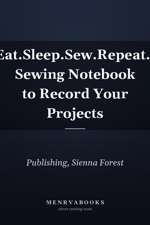 Eat.Sleep.Sew.Repeat.: Sewing Notebook to Record Your Projects