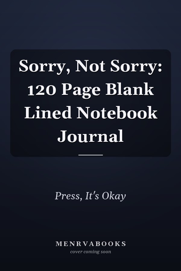Sorry, Not Sorry: 120 Page Blank Lined Notebook Journal