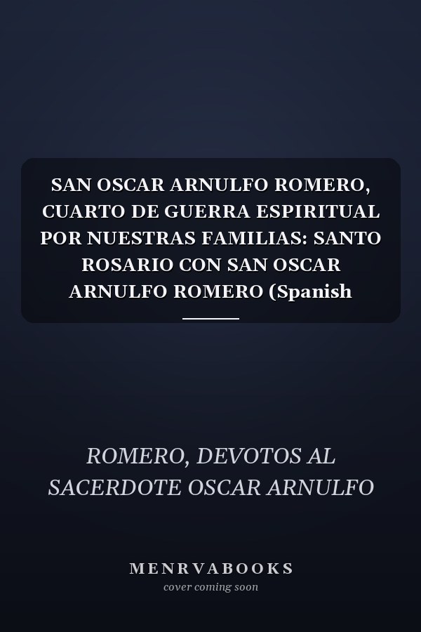 SAN OSCAR ARNULFO ROMERO, CUARTO DE GUERRA ESPIRITUAL POR NUESTRAS FAMILIAS: SANTO ROSARIO CON SAN OSCAR ARNULFO ROMERO (Spanish Edition)