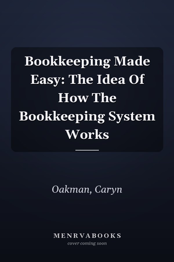 Bookkeeping Made Easy: The Idea Of How The Bookkeeping System Works