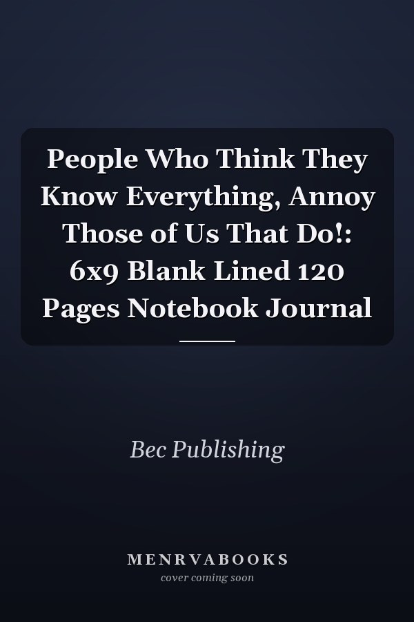 People Who Think They Know Everything, Annoy Those of Us That Do!: 6x9 Blank Lined 120 Pages Notebook Journal