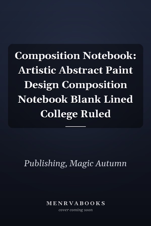 Composition Notebook: Artistic Abstract Paint Design Composition Notebook Blank Lined College Ruled