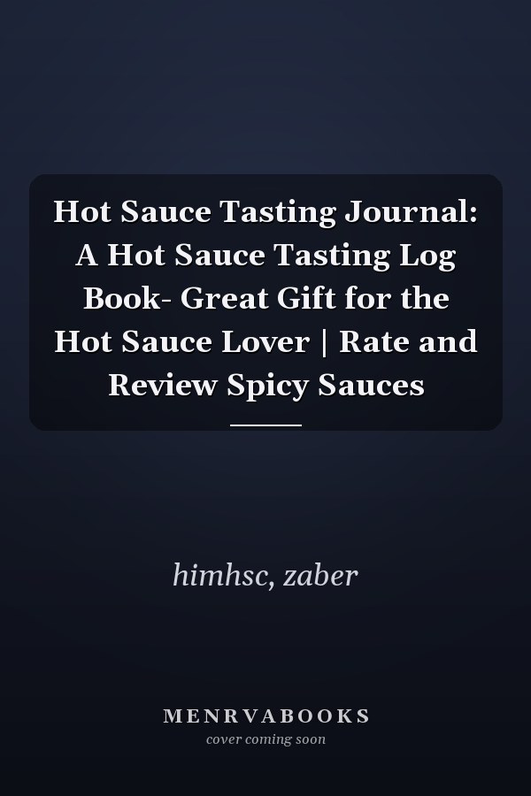 Hot Sauce Tasting Journal: A Hot Sauce Tasting Log Book- Great Gift for the Hot Sauce Lover | Rate and Review Spicy Sauces