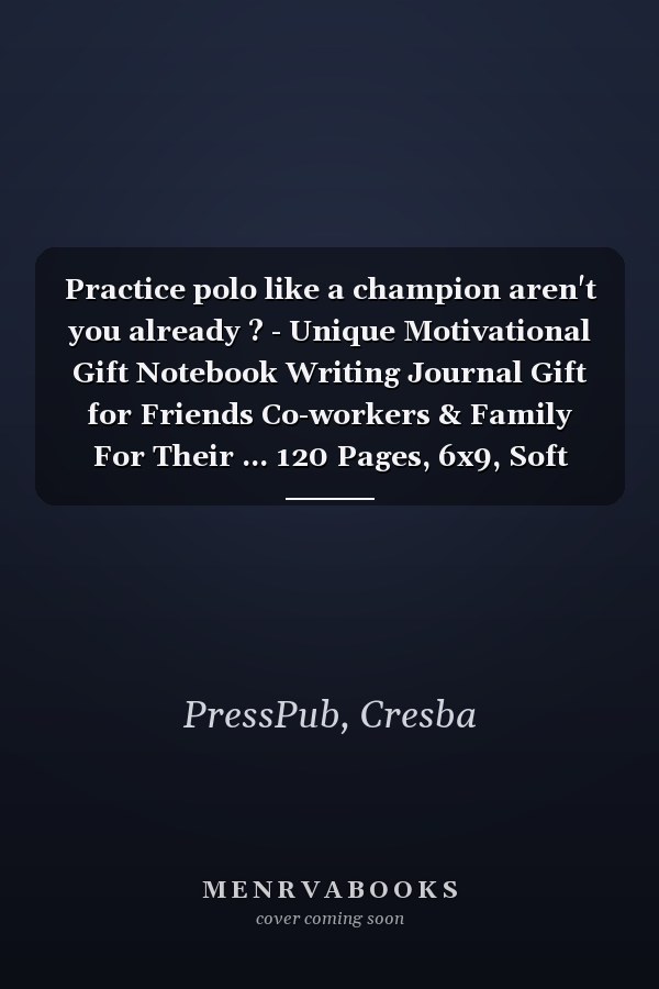Practice polo like a champion aren't you already ? - Unique Motivational Gift Notebook Writing Journal Gift for Friends Co-workers & Family For Their ... 120 Pages, 6x9, Soft Cover, Matte Finish