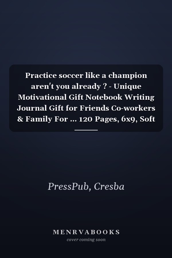 Practice soccer like a champion aren't you already ? - Unique Motivational Gift Notebook Writing Journal Gift for Friends Co-workers & Family For ... 120 Pages, 6x9, Soft Cover, Matte Finish