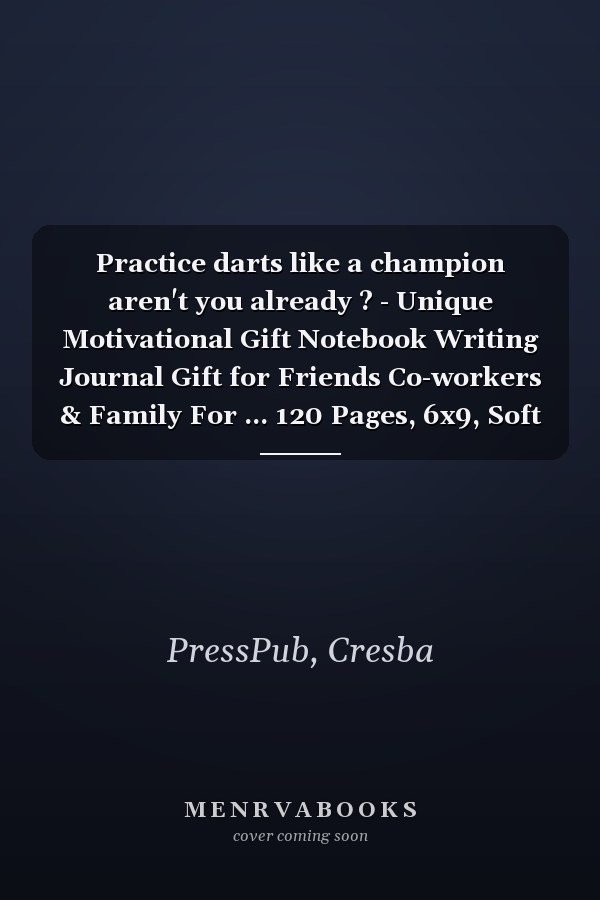 Practice darts like a champion aren't you already ? - Unique Motivational Gift Notebook Writing Journal Gift for Friends Co-workers & Family For ... 120 Pages, 6x9, Soft Cover, Matte Finish
