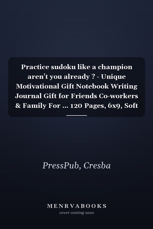 Practice sudoku like a champion aren't you already ? - Unique Motivational Gift Notebook Writing Journal Gift for Friends Co-workers & Family For ... 120 Pages, 6x9, Soft Cover, Matte Finish