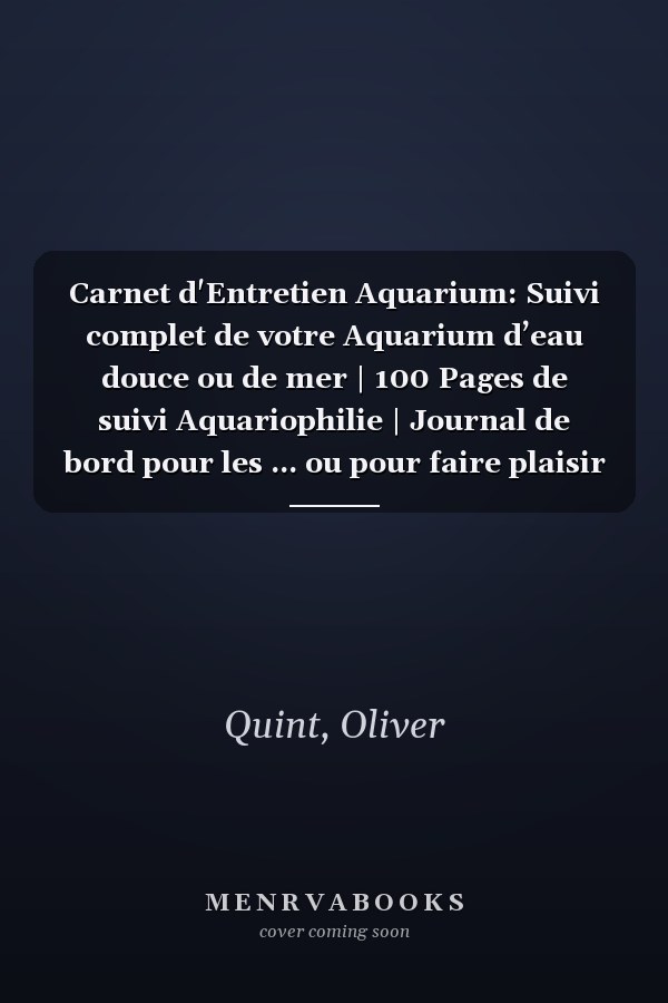 Carnet d'Entretien Aquarium: Suivi complet de votre Aquarium d’eau douce ou de mer | 100 Pages de suivi Aquariophilie | Journal de bord pour les ... ou pour faire plaisir ! (French Edition)