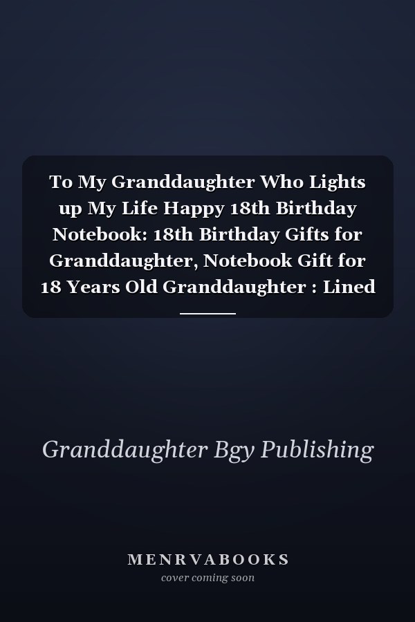To My Granddaughter Who Lights up My Life Happy 18th Birthday Notebook: 18th Birthday Gifts for Granddaughter, Notebook Gift for 18 Years Old Granddaughter : Lined Notebook, 6 X9 , 100 Pages, Matte Finish, Birthday Gifts for Granddaughter