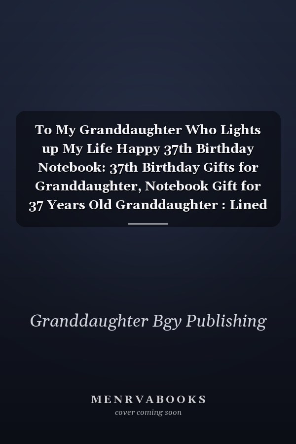 To My Granddaughter Who Lights up My Life Happy 37th Birthday Notebook: 37th Birthday Gifts for Granddaughter, Notebook Gift for 37 Years Old Granddaughter : Lined Notebook, 6 X9 , 100 Pages, Matte Finish, Birthday Gifts for Granddaughter