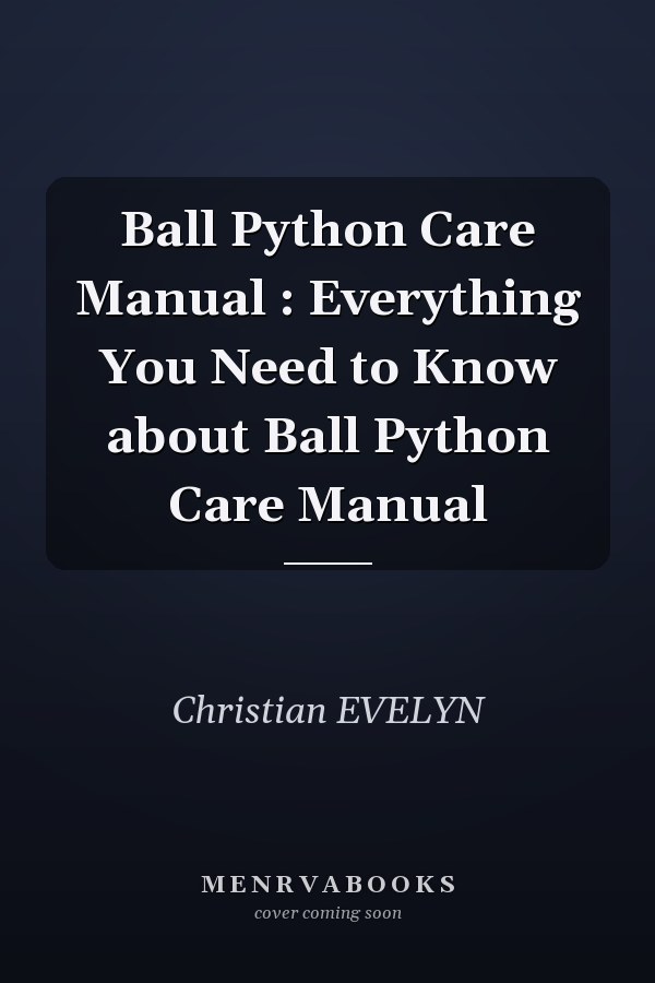 Ball Python Care Manual : Everything You Need to Know about Ball Python Care Manual