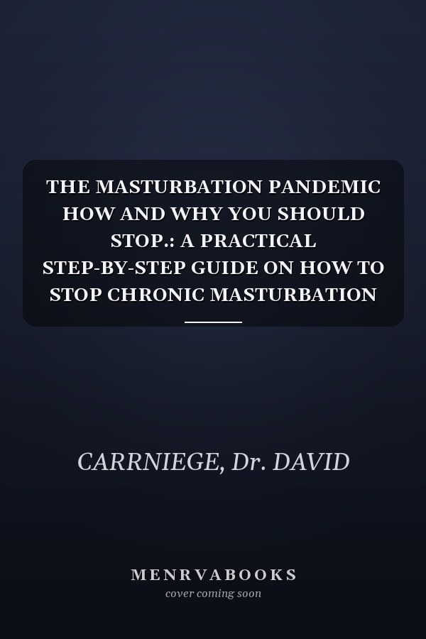 THE MASTURBATION PANDEMIC HOW AND WHY YOU SHOULD STOP.: A PRACTICAL STEP-BY-STEP GUIDE ON HOW TO STOP CHRONIC MASTURBATION FOR ALL GENDER.