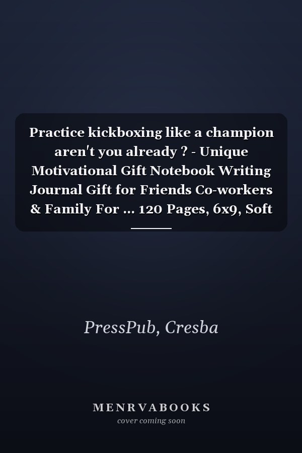 Practice kickboxing like a champion aren't you already ? - Unique Motivational Gift Notebook Writing Journal Gift for Friends Co-workers & Family For ... 120 Pages, 6x9, Soft Cover, Matte Finish
