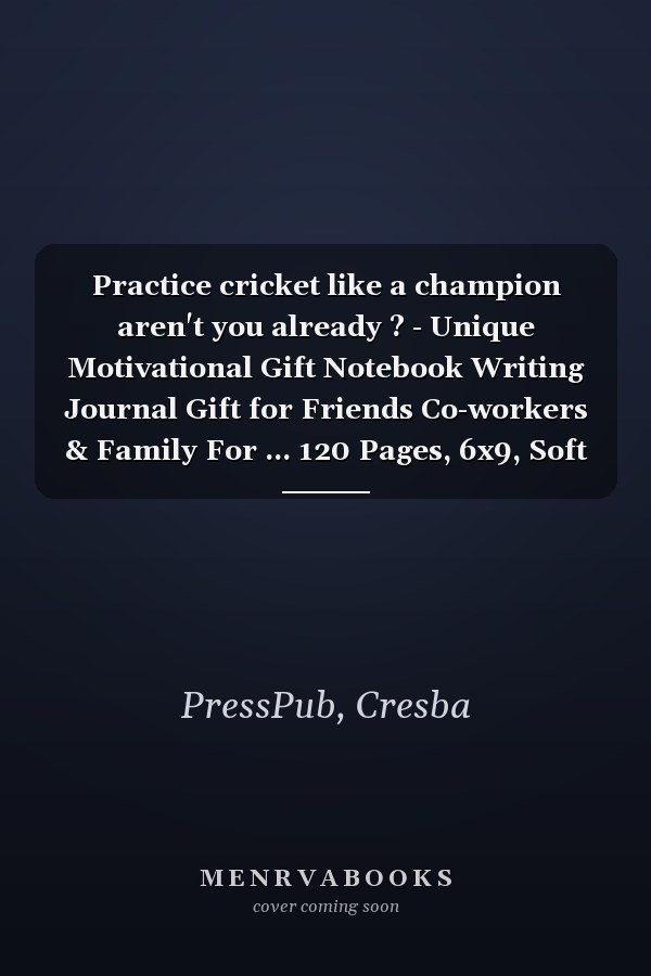 Practice cricket like a champion aren't you already ? - Unique Motivational Gift Notebook Writing Journal Gift for Friends Co-workers & Family For ... 120 Pages, 6x9, Soft Cover, Matte Finish
