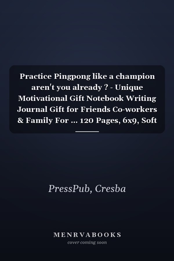 Practice Pingpong like a champion aren't you already ? - Unique Motivational Gift Notebook Writing Journal Gift for Friends Co-workers & Family For ... 120 Pages, 6x9, Soft Cover, Matte Finish