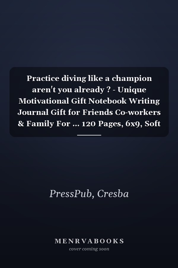 Practice diving like a champion aren't you already ? - Unique Motivational Gift Notebook Writing Journal Gift for Friends Co-workers & Family For ... 120 Pages, 6x9, Soft Cover, Matte Finish