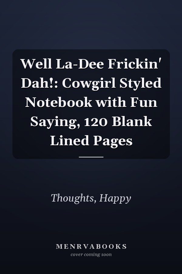 Well La-Dee Frickin' Dah!: Cowgirl Styled Notebook with Fun Saying, 120 Blank Lined Pages