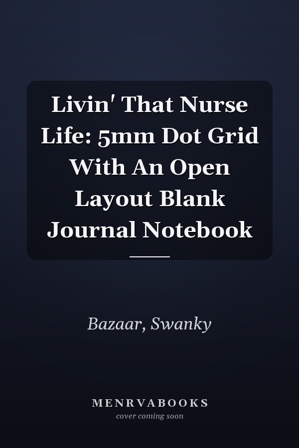 Livin' That Nurse Life: 5mm Dot Grid With An Open Layout Blank Journal Notebook