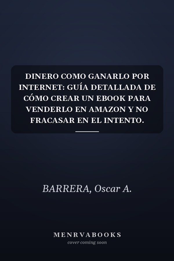 DINERO COMO GANARLO POR INTERNET: GUÍA DETALLADA DE CÓMO CREAR UN EBOOK PARA VENDERLO EN AMAZON Y NO FRACASAR EN EL INTENTO. Alcanzando el Éxito y la Libertad Financiera (Spanish Edition)