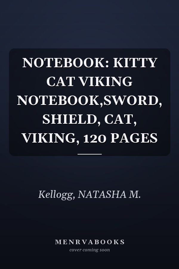 NOTEBOOK: KITTY CAT VIKING NOTEBOOK,SWORD, SHIELD, CAT, VIKING, 120 PAGES