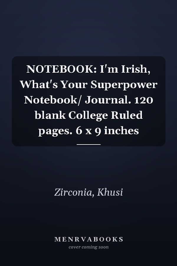 NOTEBOOK: I'm Irish, What's Your Superpower Notebook/ Journal. 120 blank College Ruled pages. 6 x 9 inches