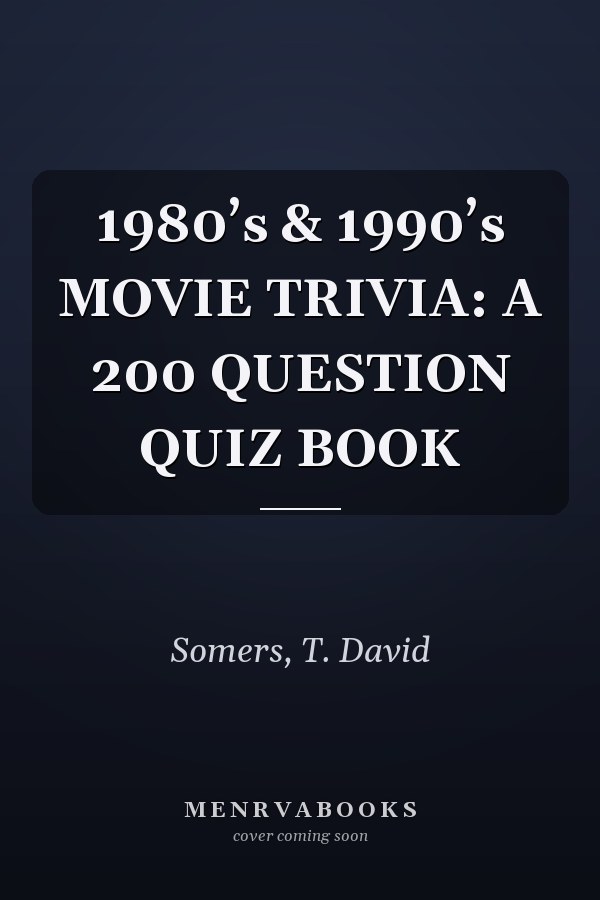 1980’s & 1990’s MOVIE TRIVIA: A 200 QUESTION QUIZ BOOK