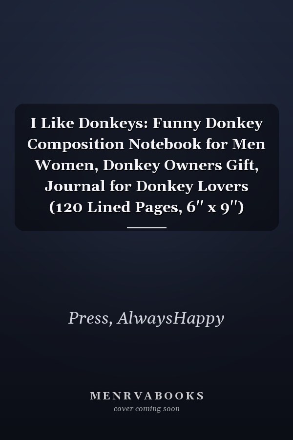 I Like Donkeys: Funny Donkey Composition Notebook for Men Women, Donkey Owners Gift, Journal for Donkey Lovers (120 Lined Pages, 6'' x 9'')