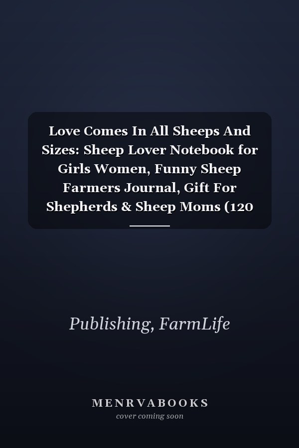 Love Comes In All Sheeps And Sizes: Sheep Lover Notebook for Girls Women, Funny Sheep Farmers Journal, Gift For Shepherds & Sheep Moms (120 Lined Pages, 6'' x 9'')
