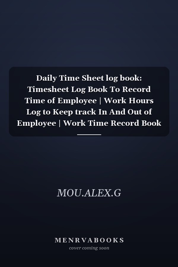 Daily Time Sheet log book: Timesheet Log Book To Record Time of Employee | Work Hours Log to Keep track In And Out of Employee | Work Time Record Book