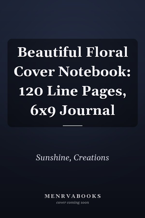 Beautiful Floral Cover Notebook: 120 Line Pages, 6x9 Journal
