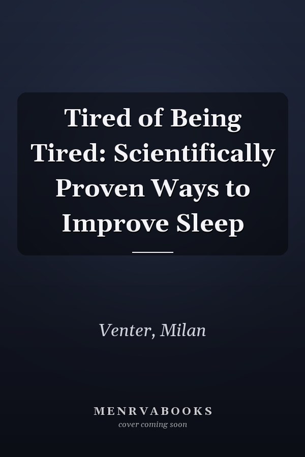 Tired of Being Tired: Scientifically Proven Ways to Improve Sleep